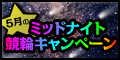 5月のﾐｯﾄﾞﾅｲﾄ競輪ｷｬﾝﾍﾟｰﾝ