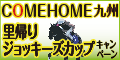 COMEHOME九州 里帰りｼﾞｮｯｷｰｽﾞｶｯﾌﾟｷｬﾝﾍﾟｰﾝ