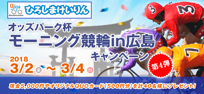 【広島競輪】オッズパーク杯モーニング競輪in広島キャンペーン第4弾　2018年3月2日（金）〜3月4日（日）　現金5,000円やオリジナルQUOカード（500円分）を計40名様にプレゼント！