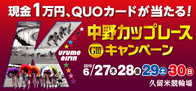 【久留米競輪】中野カップレース（GIII）キャンペーン　2019年6月27日（木）〜6月30日（日）　現金1万円、QUOカードが当たる！　久留米競輪場