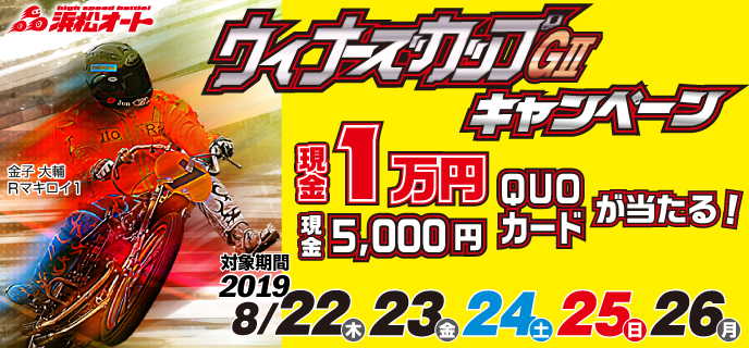 【浜松オートレース】ウィナーズカップ（GII）キャンペーン　2019年8月22日（木）〜8月26日（月）　現金1万円・現金5,000円・QUOカードが当たる！　浜松オートレース場