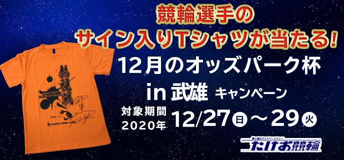12月のオッズパーク杯in武雄キャンペーン　対象期間　2020年12月27日（日）〜12月29日（火）　競輪選手のサイン入りTシャツが当たる！