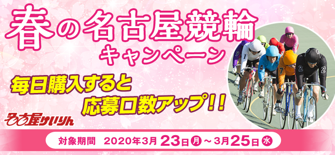 春の名古屋競輪キャンペーン　毎日購入すると応募口数アップ！！　2020年3月23日（月）〜3月25日（水）　名古屋競輪場