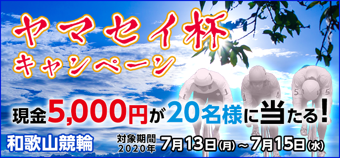 【和歌山競輪】ヤマセイ杯キャンペーン　対象期間　2020年7月13日（月）〜7月15日（水）和歌山競輪場　現金5,000円が20名様に当たる！