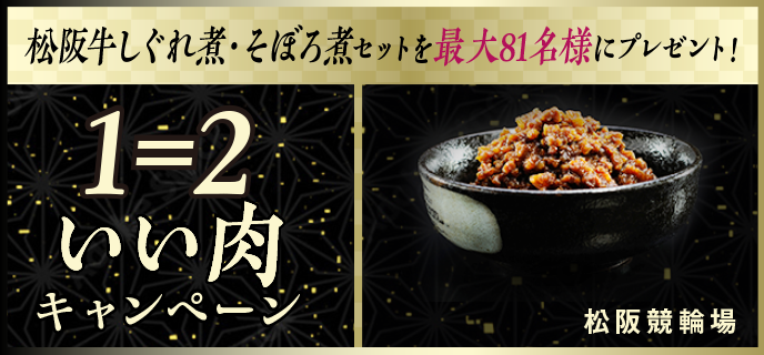 【松阪競輪】1=2 いい肉キャンペーン　松阪牛しぐれ煮・そぼろ煮セットを最大81名様にプレゼント！