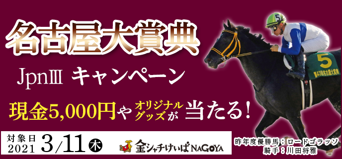 名古屋大賞典（JpnIII）キャンペーン　対象日　2021年3月11日（木）現金5,000円やオリジナルグッズが当たる！