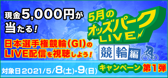 5月のオッズパークLIVEキャンペーン競輪編第1弾 現金5,000円が当たる！日本選手権競輪（GI）のLIVE配信を視聴しよう！ 対象日 2021年5月8日（土）・9日（日）