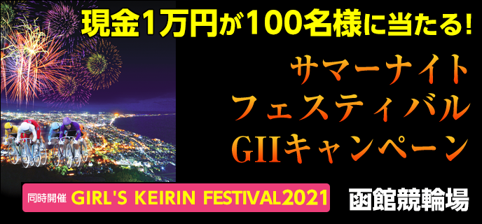 【函館競輪】サマーナイトフェスティバル（GII）キャンペーン　現金1万円が100名様に当たる！