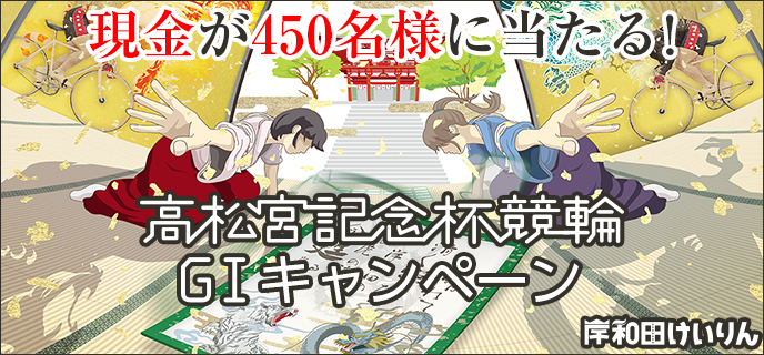 【岸和田競輪】高松宮記念杯競輪（GI）キャンペーン　現金が450名様に当たる！