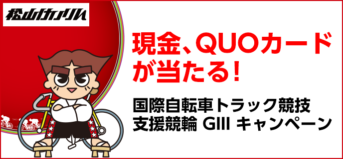 【松山競輪】国際自転車トラック競技支援競輪（GIII）キャンペーン　現金、QUOカードが当たる！