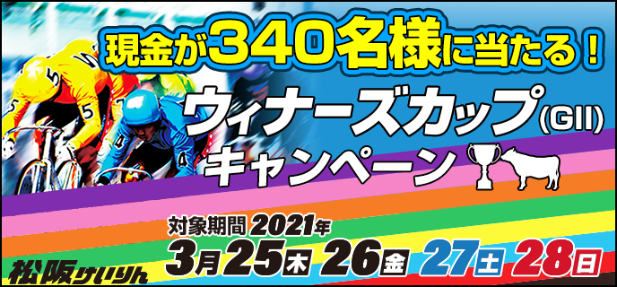 【松阪競輪】ウィナーズカップ（GII）キャンペーン　現金が340名様に当たる！　2021年3月25日（木）〜3月28日（日）