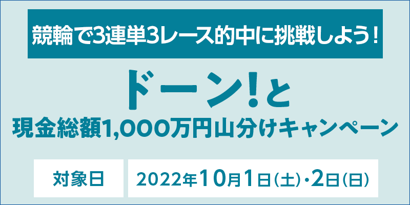 ドーン！と現金総額1,000万円山分けキャンペーン　対象日　2022年10月1日（土）・2日（日）　競輪で3連単3レース的中に挑戦しよう！