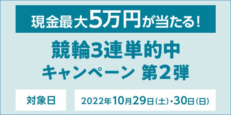 競輪3連単的中キャンペーン 第2弾　対象日　2022年10月29日（土）・30日（日）　現金最大5万円が当たる！