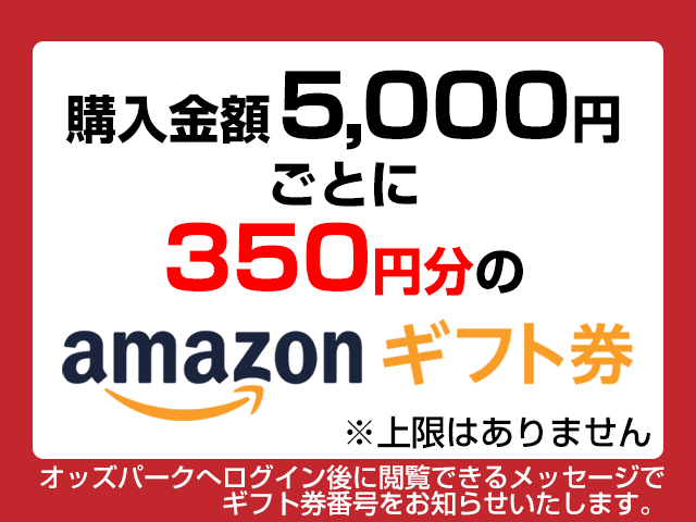 購入金額5,000円ごとに350円分のAmazonギフト券　※上限はありません　オッズパークへログイン後に閲覧できるメッセージでギフト券番号をお知らせいたします。