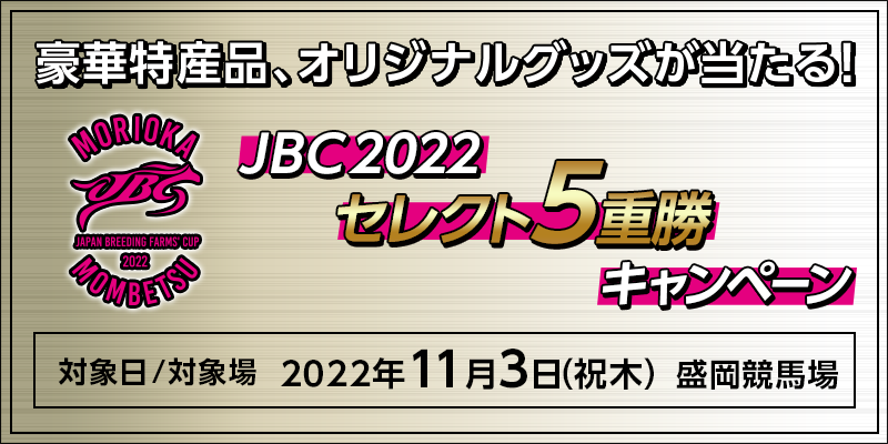 【岩手競馬】JBC2022 セレクト5重勝キャンペーン　対象日　2022年11月3日（祝木）　対象場　盛岡競馬場　豪華特産品、オリジナルグッズが当たる