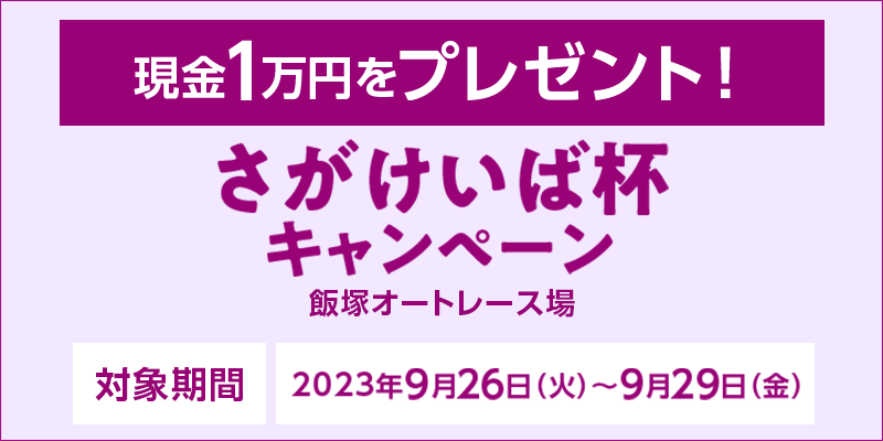 【飯塚オートレース】さがけいば杯キャンペーン　対象期間　2023年9月26日（火）～9月29日（金）　現金1万円をプレゼント！　対象場　飯塚オートレース場