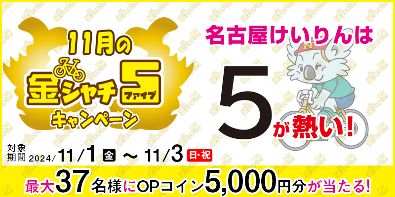 【名古屋競輪】11月の金シャチ5キャンペーン 対象期間 2024年11月1日（金）～11月3日（日・祝） 最大37名様にOPコイン5,000円分が当たる！ 名古屋競輪場