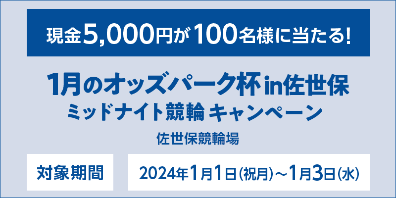 1月のオッズパーク杯in佐世保 ミッドナイト競輪キャンペーン　対象期間　2024年1月1日（祝月）～1月3日（水）　現金5,000円が100名様に当たる！　対象場　佐世保競輪場