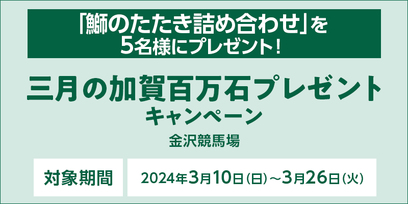 【金沢競馬】三月の加賀百万石プレゼントキャンペーン　対象期間　2024年3月10日（日）～3月26日（火）　「鰤のたたき詰め合わせ」を5名様にプレゼント！　対象場　金沢競馬場