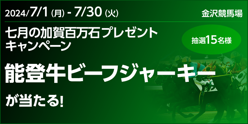 【金沢競馬】七月の加賀百万石プレゼントキャンペーン　対象期間　2024年7月1日（月）～7月30日（火）　対象場　金沢競馬場　能登牛ビーフジャーキーが当たる！　抽選15名様