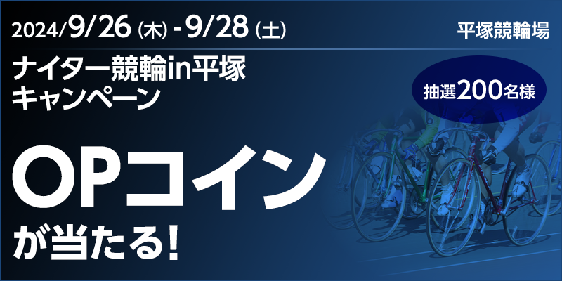 ナイター競輪in平塚キャンペーン 対象期間 2024年9月26日（木）～9月28日（土） OPコインが当たる！ 抽選200名様 対象場　平塚競輪場