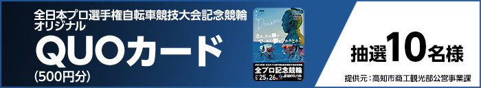 全日本プロ選手権自転車競技大会記念競輪オリジナルQUOカード（500円分）　抽選10名様　提供元：高知市商工観光部公営事業課