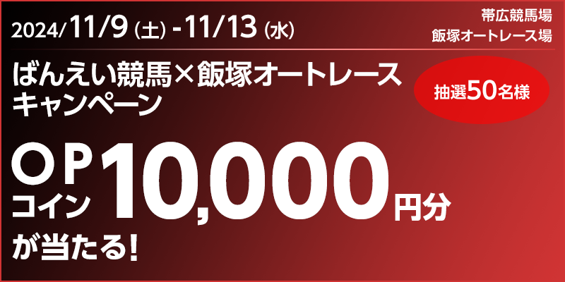 ばんえい競馬×飯塚オートレースキャンペーン　対象期間　2024年11月9日（土）～11月13日（水）　OPコイン10,000円分が当たる！　抽選50名様　対象場　帯広競馬場、飯塚オートレース場