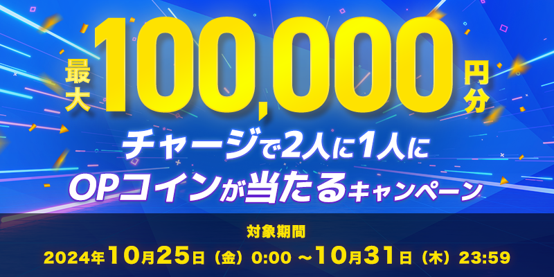 最大100,000円分！チャージで2人に1人にOPコインが当たるキャンペーン　対象期間　2024年10月25日（金）～10月31日（木）