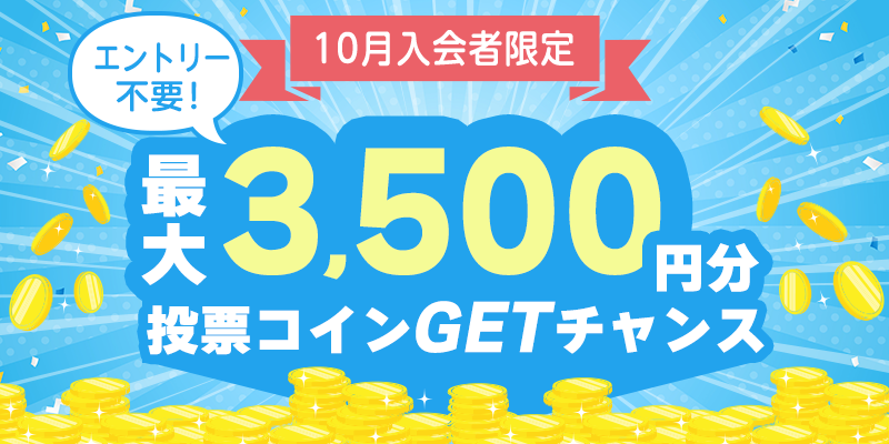 10月入会者限定！エントリー不要！最大3,500円分投票コインGETチャンス