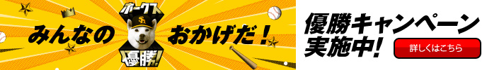 ホークス優勝！ みんなのおかげだ！ 優勝キャンペーン実施中！ 詳しくはこちら