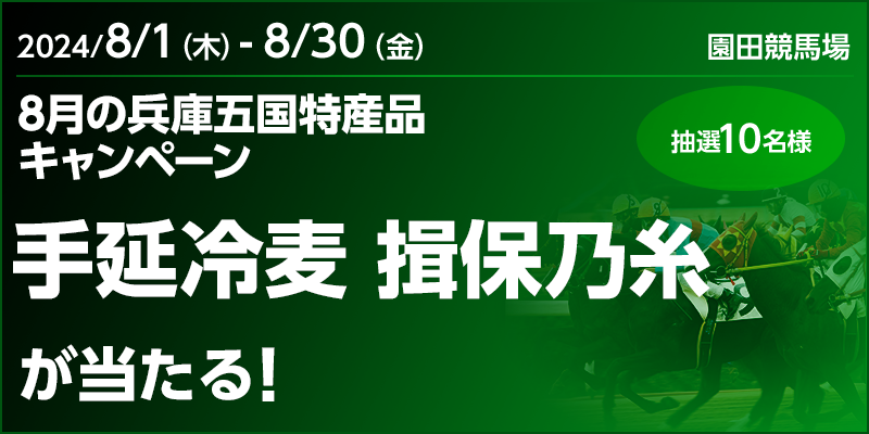 【園田競馬】8月の兵庫五国特産品キャンペーン　対象期間　2024年8月1日（木）～8月30日（金）　手延冷麦 揖保乃糸が当たる！　抽選10名様　対象場　園田競馬場