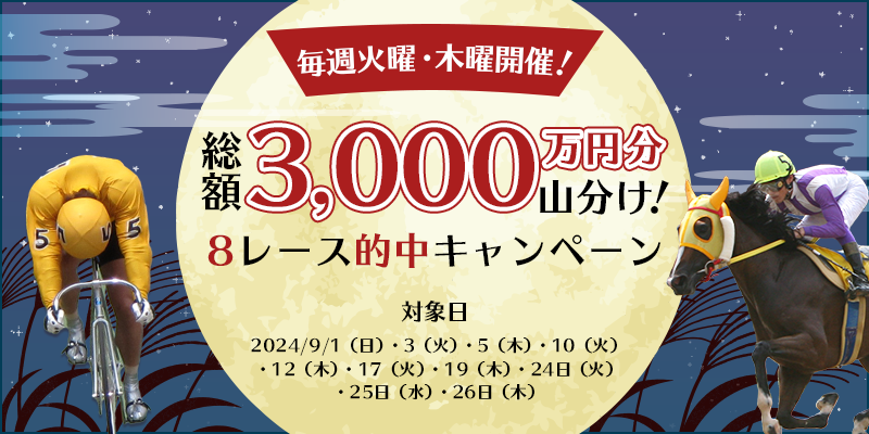 毎週火曜・木曜開催！総額3,000万円分山分け！8レース的中キャンペーン　対象日　2024年9月1日（日）、3日（火）、5日（木）、10日（火）、12日（木）、17日（火）、19日（木）、24日（火）、25日（水）、26日（木）