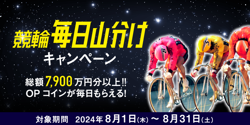 総額7,900万円分以上！競輪毎日山分けキャンペーン　OPコインが毎日もらえる！　対象期間：2024年8月1日（木）～8月31日（土）