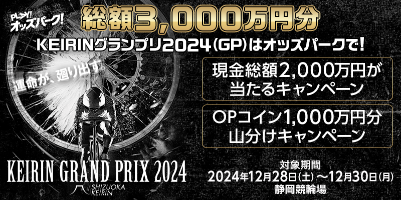 総額3,000万円分 KEIRINグランプリ2024（GP）はオッズパークで！ 【静岡競輪】現金総額2,000万円が当たるキャンペーン 【静岡競輪】OPコイン1,000万円分山分けキャンペーン 対象期間 2024年12月28日（土）～12月30日（月） 対象場 静岡競輪場