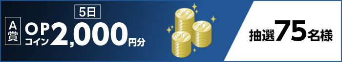 【A賞】5日 OPコイン2,000円分 抽選75名様