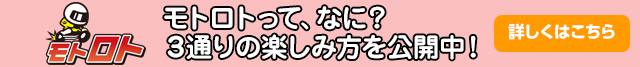 モトロトって、なに？３通りの楽しみ方を公開中！ 詳しくはこちら