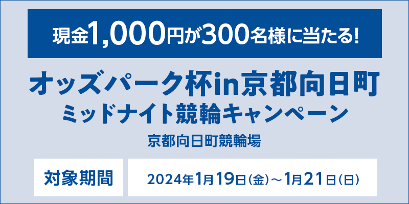 オッズパーク杯in京都向日町 ミッドナイト競輪キャンペーン　対象期間　2024年1月19日（金）～1月21日（日）　現金1,000円が300名様に当たる！　対象場　京都向日町競輪場