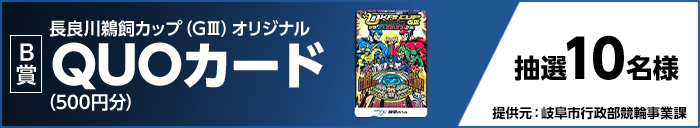 【B賞】 長良川鵜飼カップ（GIII）オリジナルQUOカード（500円分） 抽選10名様 提供元：岐阜市行政部競輪事業課