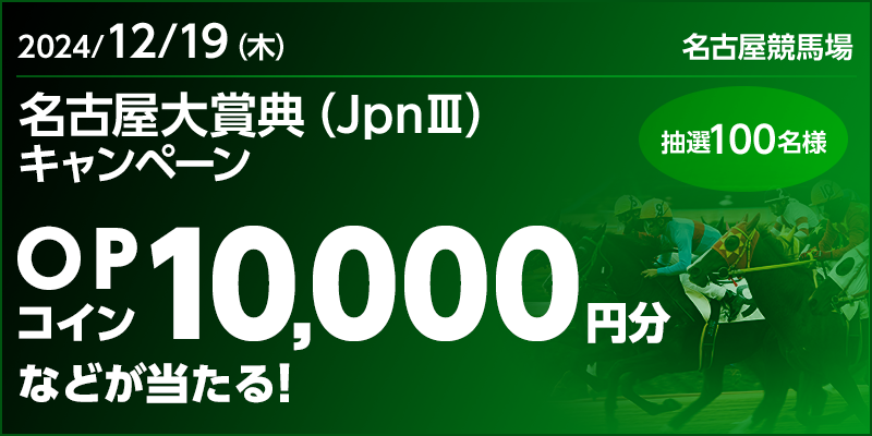 名古屋大賞典（JpnIII）キャンペーン 対象日 2024年12月19日（木） OPコイン10,000円分などが当たる！抽選100名様 対象場 名古屋競馬場