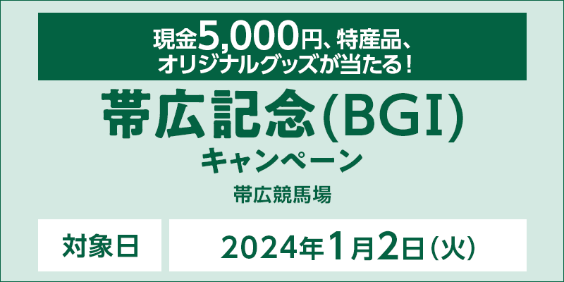 帯広記念（BGI）キャンペーン　対象日　2024年1月2日（火）　現金5,000円、特産品、オリジナルグッズが当たる！　対象場　帯広競馬場