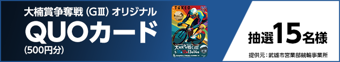 大楠賞争奪戦（GIII）オリジナルQUOカード（500円分）　抽選15名様　提供元：武雄市営業部競輪事業所