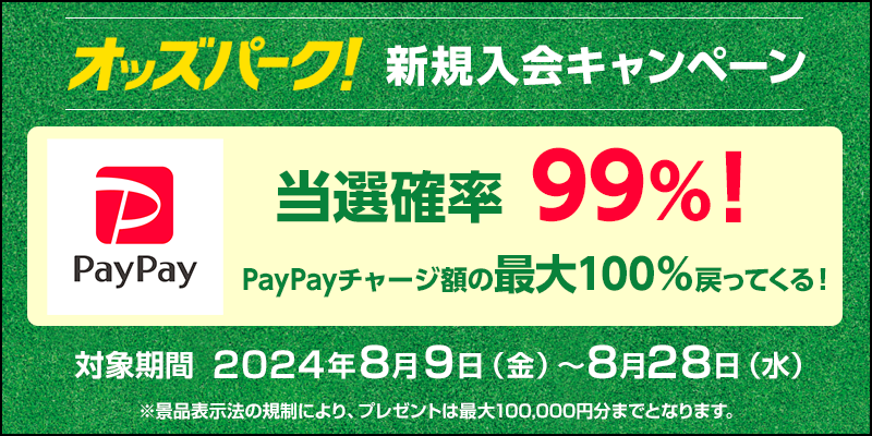 オッズパーク新規入会キャンペーン　対象期間　2024年8月9日（金）～8月28日（水）　当選確率99％！ PayPayチャージ額の最大100％戻ってくる！ ※景品表示法の規制により、プレゼントは最大100,000円分までとなります。