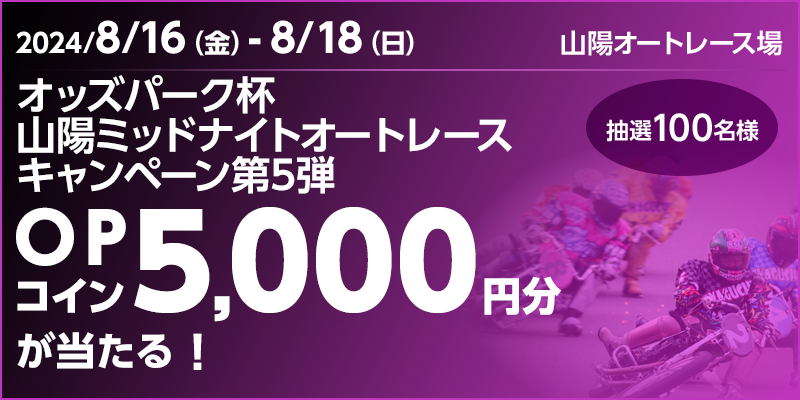 オッズパーク杯 山陽ミッドナイトオートレースキャンペーン第5弾　対象期間　2024年8月16日（金）～8月18日（日）　OPコイン5,000円分が当たる！　抽選100名様　対象場　山陽オートレース場