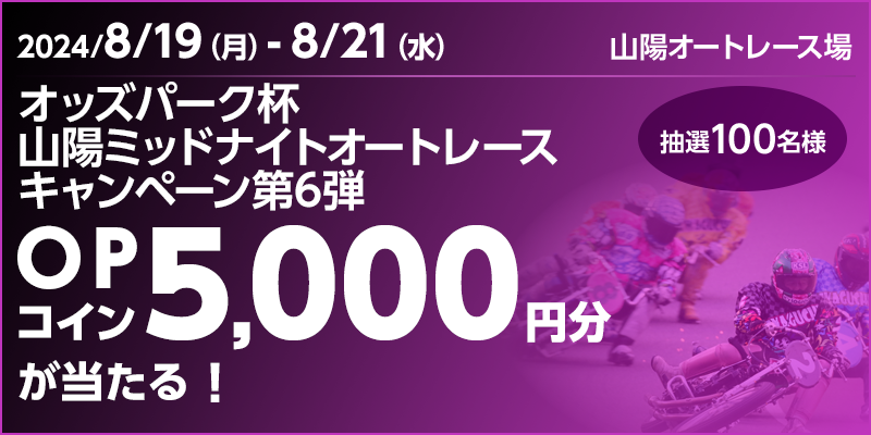 オッズパーク杯 山陽ミッドナイトオートレースキャンペーン第6弾　対象期間　2024年8月19日（月）～8月21日（水）　OPコイン5,000円分が当たる！　抽選100名様　対象場　山陽オートレース場