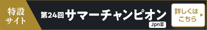 第24回サマーチャンピオン（JpnIII）特設サイト 詳しくはこちら