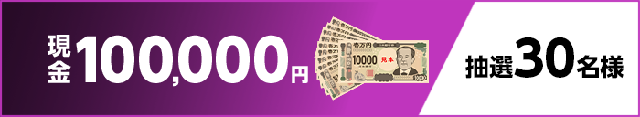 現金100,000円 抽選30名様