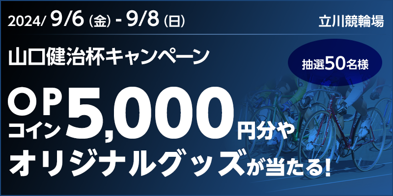 山口健治杯キャンペーン 対象期間 2024年9月6日（金）～9月8日（日） OPコイン5,000円分やオリジナルグッズが当たる！ 抽選50名様 対象場　立川競輪場