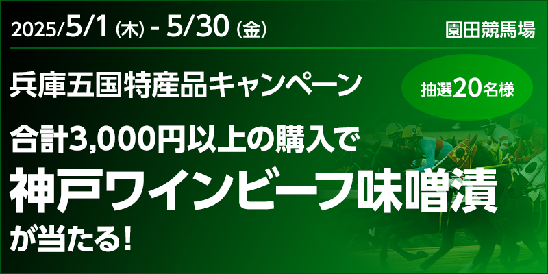 【神戸ワインビーフ味噌漬が当たる】兵庫五国特産品キャンペーン 対象期間 2025年5月1日(木)~5月30日(金) 合計3,000円以上の購入で神戸ワインビーフ味噌漬が当たる! 抽選20名様 対象場 園田競馬場