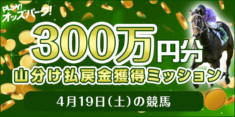 【300万円分 山分け】4月19日(土)の競馬 払戻金獲得ミッション