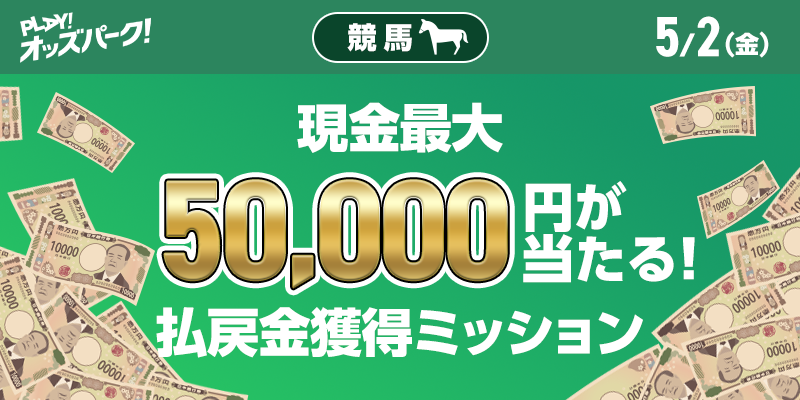現金最大50,000円が当たる!5月2日(金)の競馬 払戻金獲得ミッション